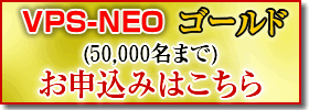 VPS-NEOゴールド(50,000名まで)のお申込みはこちら